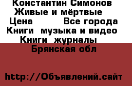 Константин Симонов “Живые и мёртвые“ › Цена ­ 100 - Все города Книги, музыка и видео » Книги, журналы   . Брянская обл.